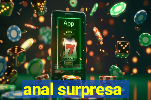anal surpresa